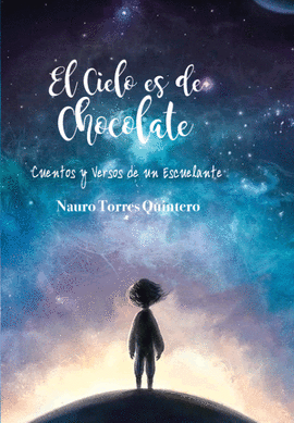 EL CIELO ES DE CHOCOLATE CUENTOS Y VERSOS DE UN ESCUELANTE