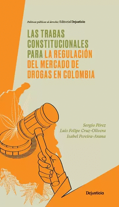 LAS TRABAS CONSTITUCIONALES PARA LA REGULACIÓN DEL MERCADO DE DROGAS EN COLOMBIA