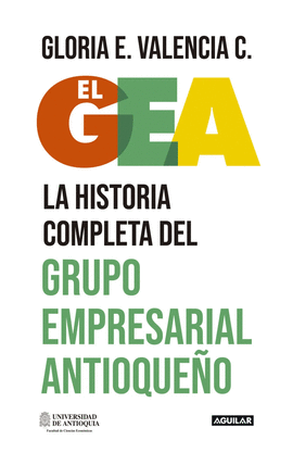 EL GEA, LA HISTORIA COMPLETA DEL GRUPO EMPRESARIAL ANTIOQUEÑO