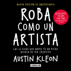 ROBA COMO UN ARTISTA. LAS 10 COSAS QUE NADIE TE HA DICHO ACERCA DE SER CREATIVO