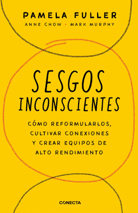 SESGOS INCONSCIENTES. CÓMO REFORMULARLOS, CULTIVAR CONEXIONES Y CREAR EQUIPOS DE ALTO RENDIMIENTO