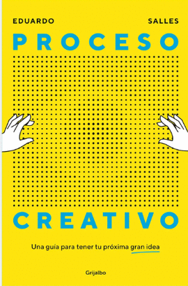 PROCESO CREATIVO. UNA GUÍA PARA TENER TU PRÓXIMA GRAN IDEA