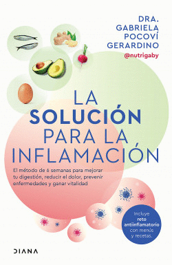 LA SOLUCIÓN PARA LA INFLAMACIÓN. EL MÉTODO DE 6 SEMANAS PARA MEJORAR TUS DIGESTIONES, REDUCIR EL DOLOR, PREVENIR ENFERMEDADES Y GANAR VITALIDAD