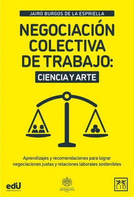 NEGOCIACIÓN COLECTIVA DE TRABAJO: CIENCIA Y ARTE. APRENDIZAJES Y RECOMENDACIONES PARA LOGRAR NEGOCIACIONES JUSTAS Y RELACIONES LABORALES SOSTENIBLES