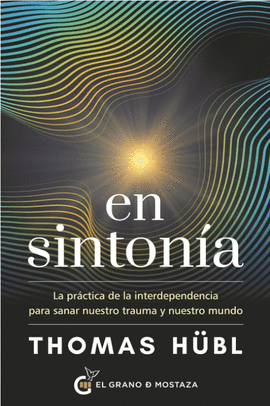 EN SINTONÍA: LA PRÁCTICA DE LA INTERDEPENDENCIA PARA SANAR NUESTRO TRAUMA Y NUESTRO MUNDO