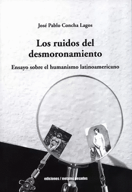 RUIDOS DEL DESMORONAMIENTO. ENSAYO SOBRE EL HUMANISMO LATINOMERICANO, LOS