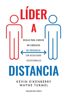 LIDER A DISTANCIA: REGLAS PARA EJERCER LIDERAZGO NO PRESENCIAL CON RESULTADOS EXCEPCIONALES