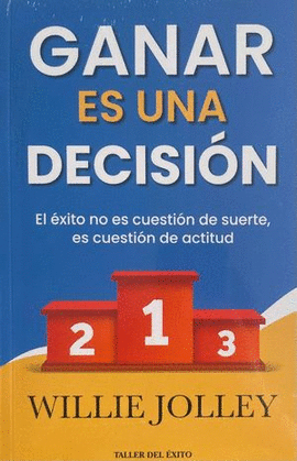 GANAR ES UNA DECISIÓN. EL ÉXITO NO ES CUESTIÓN DE SUERTE, ES CUESTIÓN DE ACTITUD