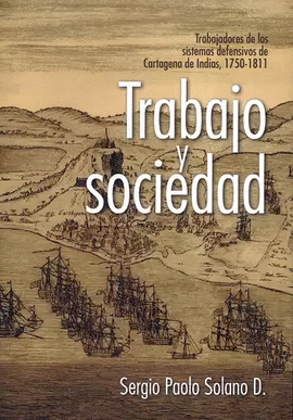 TRABAJO Y SOCIEDAD: TRABAJADORES DE LOS SISTEMAS DEFENSIVOS DE CARTAGENA DE INDIAS, 1750-1811