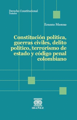 CONSTITUCIÓN POLÍTICA, GUERRAS CIVILES, DELITO POLÍTICO, TERRORISMO DE ESTADO Y CÓDIGO PENAL COLOMBIANO