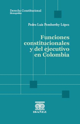 FUNCIONES CONSTITUCIONALES Y DEL EJECUTIVO EN COLOMBIA