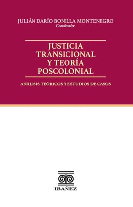 JUSTICIA TRANSICIONAL Y TEORÍA POSCOLONIAL. ANÁLISIS TEÓRICOS Y ESTUDIOS DE CASOS