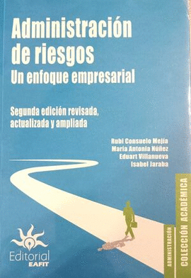 ADMINISTRACIÓN DE RIESGOS. UN ENFOQUE EMPRESARIAL. SEGUNDA EDICIÓN REVISADA, ACTUALIZADA Y AMPLIADA