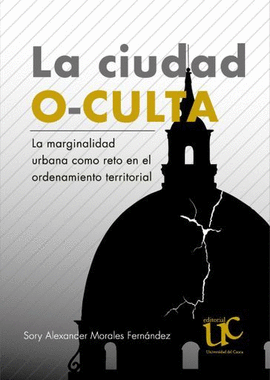 LA CIUDAD OCULTA. LA MARGINALIDAD URBANA COMO RETO EN EL ORDENAMIENTO TERRITORIAL DE LA CIUDAD SEÑORIAL DE POPAYÁN, COLOMBIA