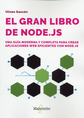 EL GRAN LIBRO DE NODE.JS. UNA GUÍA MODERNA Y COMPLETA PARA CREAR APLICACIONES WEB EFICIENTES CON NODE.JS