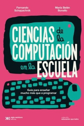 CIENCIAS DE LA COMPUTACIÓN EN LA ESCUELA. GUÍA PARA ENSEÑAR MUCHO MÁS ...