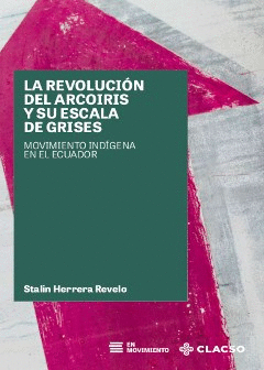 LA REVOLUCIÓN DEL ARCOIRIS Y SU ESCALA DE GRISES. MOVIMIENTO INDÍGENA EN EL ECUADOR