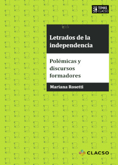 LETRADOS DE LA INDEPENDENCIA. POLÉMICAS Y DISCURSOS FORMADORES 9789878134598