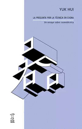 LA PREGUNTA POR LA TÉCNICA EN CHINA. UN ENSAYO SOBRE COSMOTÉCNICA